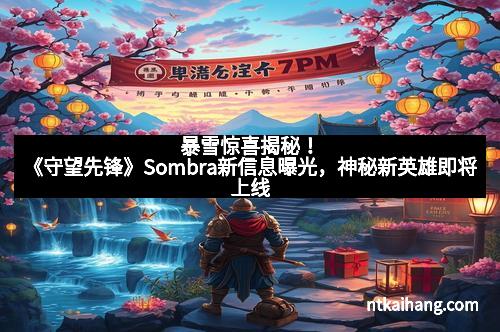 暴雪惊喜揭秘！《守望先锋》Sombra新信息曝光，神秘新英雄即将上线